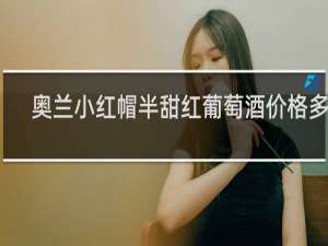 奥兰小红帽半甜红葡萄酒价格多少