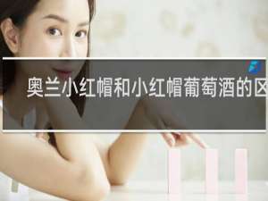 奥兰小红帽和小红帽葡萄酒的区别