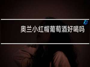 奥兰小红帽葡萄酒好喝吗