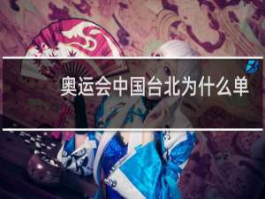 奥运会中国台北为什么单独出场