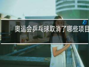 奥运会乒乓球取消了哪些项目