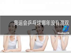 奥运会乒乓球哪年没有混双