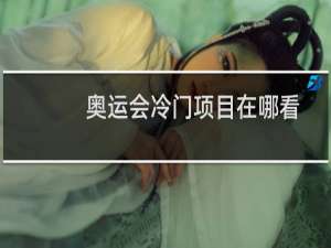 奥运会冷门项目在哪看