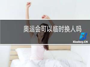 奥运会可以临时换人吗