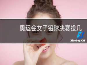 奥运会女子铅球决赛投几次