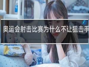 奥运会射击比赛为什么不让狙击手参加