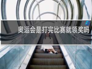 奥运会是打完比赛就领奖吗