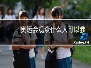 奥运会观众什么人可以参加