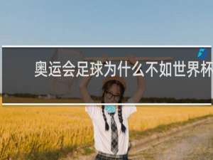 奥运会足球为什么不如世界杯