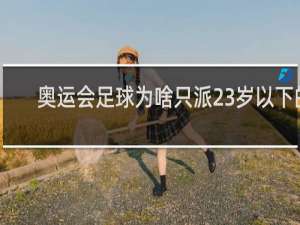奥运会足球为啥只派23岁以下的