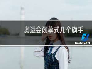 奥运会闭幕式几个旗手