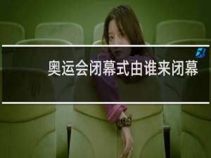 奥运会闭幕式由谁来闭幕致辞