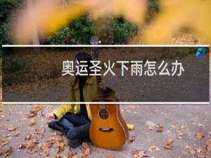 奥运圣火下雨怎么办