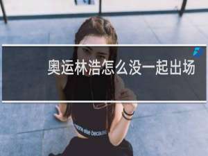 奥运林浩怎么没一起出场