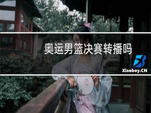 奥运男篮决赛转播吗