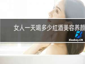 女人一天喝多少红酒美容养颜