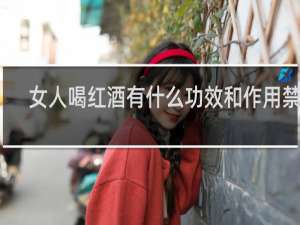 女人喝红酒有什么功效和作用禁忌