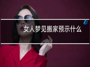 女人梦见搬家预示什么