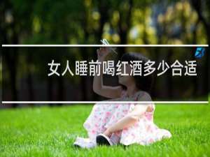 女人睡前喝红酒多少合适