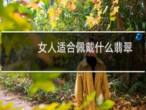 女人适合佩戴什么翡翠