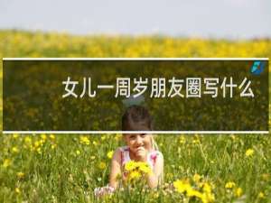 女儿一周岁朋友圈写什么