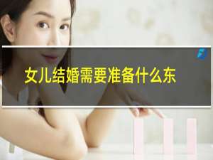 女儿结婚需要准备什么东西