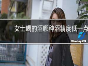 女士喝的酒哪种酒精度低一点