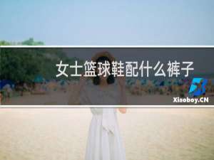 女士篮球鞋配什么裤子