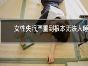 女性失眠严重到根本无法入睡