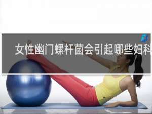 女性幽门螺杆菌会引起哪些妇科病