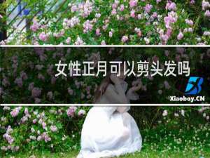 女性正月可以剪头发吗