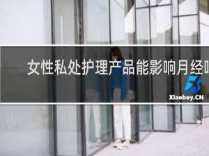 女性私处护理产品能影响月经吗