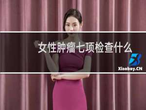 女性肿瘤七项检查什么