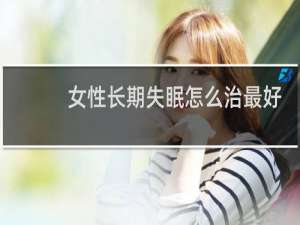 女性长期失眠怎么治最好