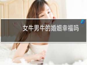 女牛男牛的婚姻幸福吗