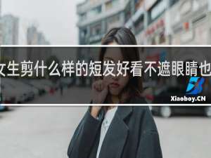 女生剪什么样的短发好看不遮眼睛也好打理