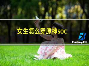 女生怎么穿原神soc