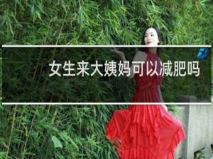 女生来大姨妈可以减肥吗