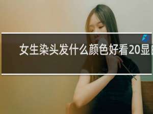 女生染头发什么颜色好看 显白