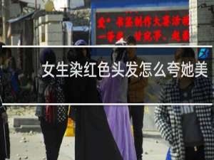 女生染红色头发怎么夸她美