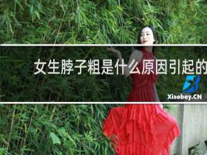女生脖子粗是什么原因引起的