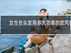 女生长头发用多大功率的吹风机