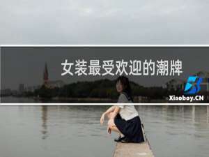 女装最受欢迎的潮牌