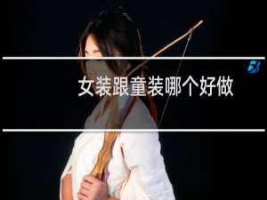 女装跟童装哪个好做
