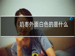 奶枣外面白色的是什么