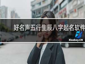 【好名声五行生辰八字起名软件】免费好名声五行生辰八字起名软件软件下载