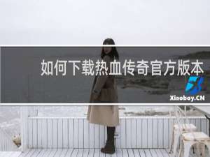如何下载热血传奇官方版本