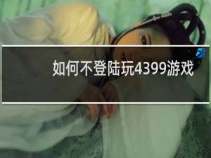 如何不登陆玩4399游戏