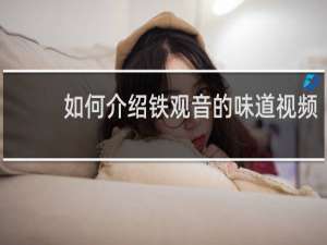 如何介绍铁观音的味道视频