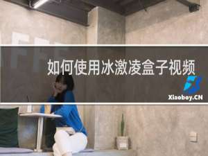 如何使用冰激凌盒子视频